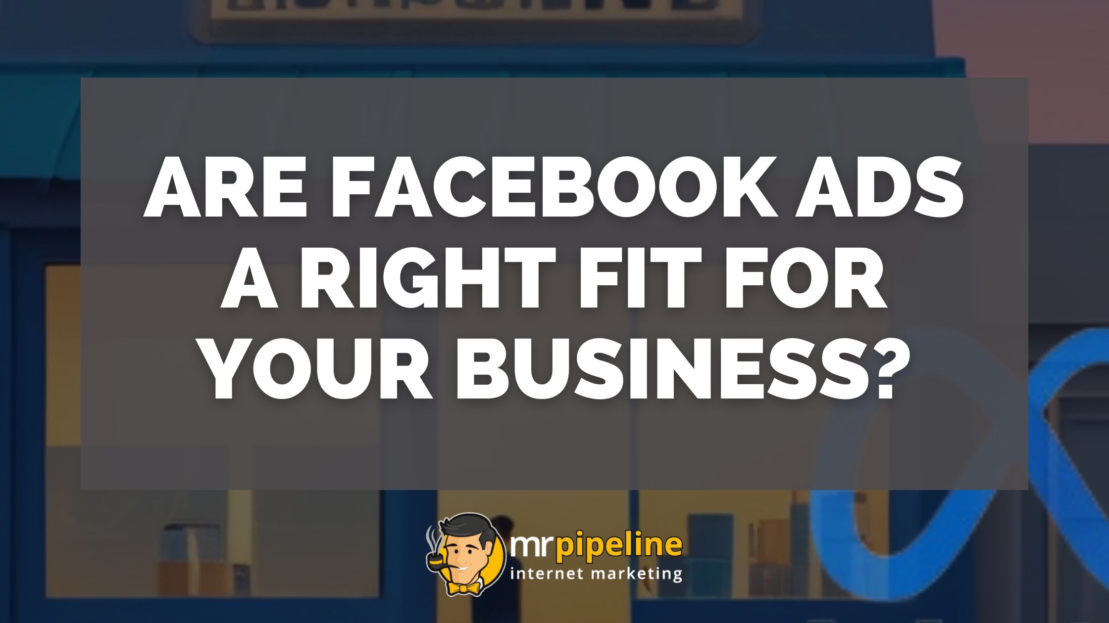 Are Facebook Ads a Right Fit for Your Business