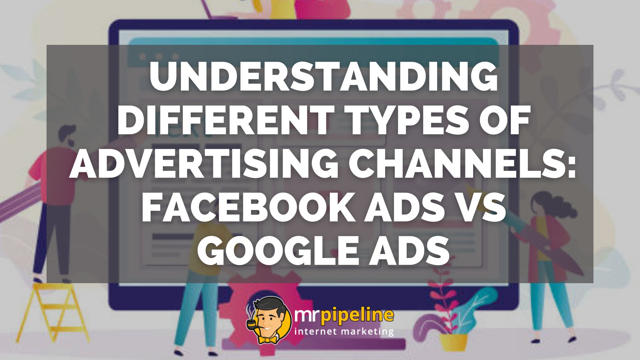 Home Service Marketing - Facebook Ads VS Google Ads - Mr Pipeline