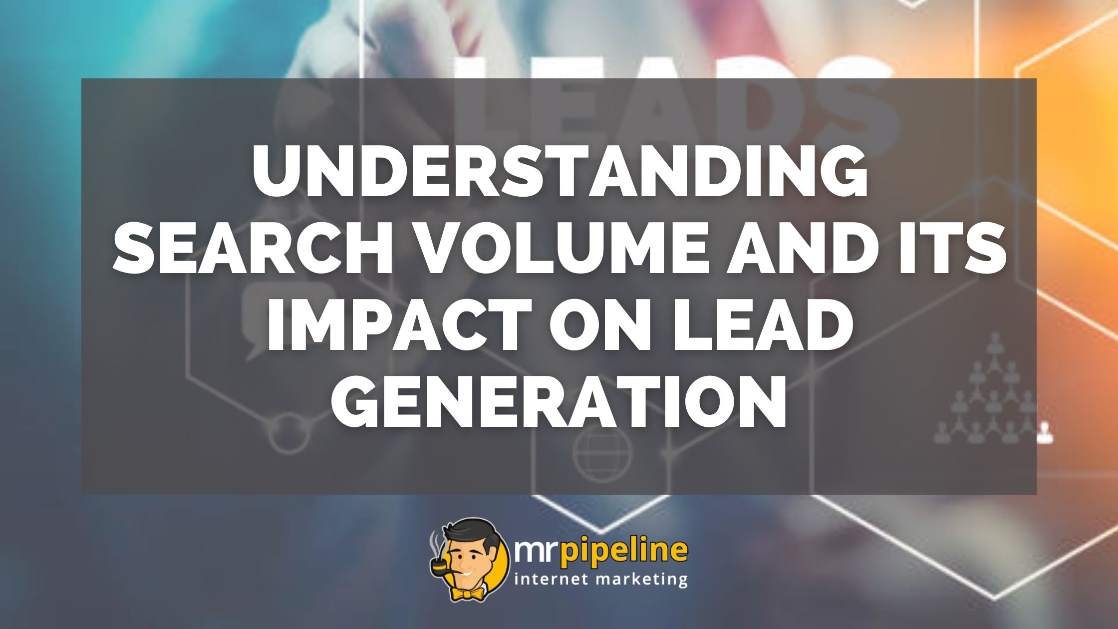 Understanding Search Volume and Its Impact on Lead Generation - Mr Pipeline