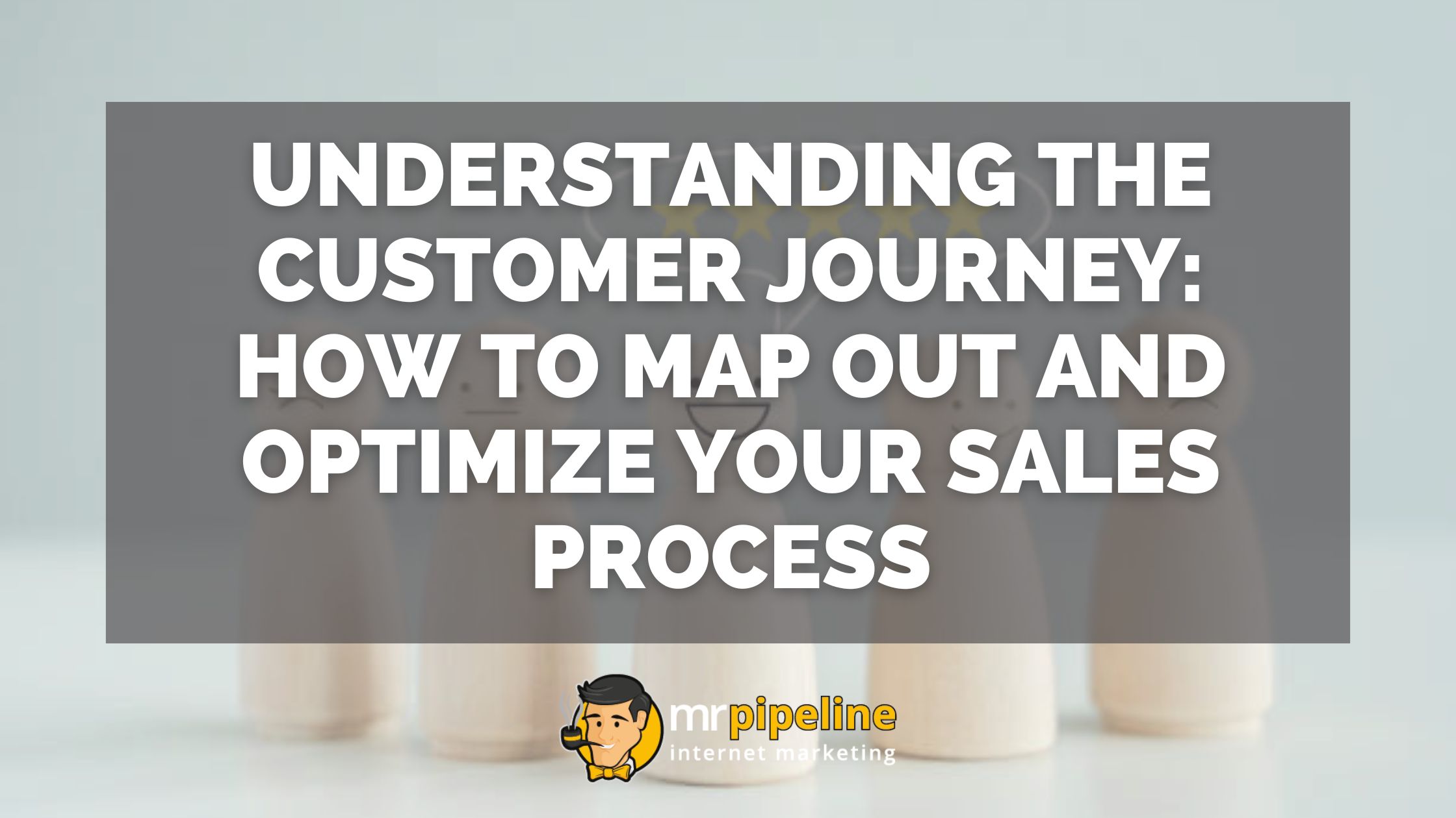 Understanding the Customer Journey: How to Map Out and Optimize Your Sales Process - Mr Pipeline